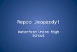 Repro Jeopardy! Waterford Union High School. Rules Each team sends one person per turn. They cannot get help from their team First to “buzz” in gets 15