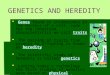 GENETICS AND HEREDITY   Genes found on chromosomes in the nucleus of a cell, code for the inherited characteristics we call traits   The passing of