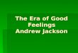 The Era of Good Feelings Andrew Jackson. James Monroe: 1817-1825  5 th President of the United States  Last of the Virginia Dynasty and last of the