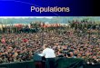 Populations Population- A group of organisms of the same species that live in a particular area. Three important characteristics of a population are