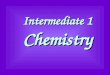 Intermediate 1 Chemistry What is chemistry? Chemistry is the study of substances