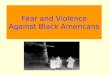 Fear and Violence Against Black Americans. Aim : Examine how fear and violence was used against Black Americans in the South