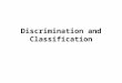 Discrimination and Classification. Discrimination Situation: We have two or more populations  1,  2, etc (possibly p-variate normal). The populations