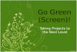 Go Green (Screen)! Taking Projects to the Next Level