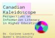 CanadianKaleidoscope Perspectives on Information Literacy in Higher Education Dr. Corinne Laverty Queen’s University