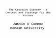 The Creative Economy – a Concept and Strategy for the Future Justin O’Connor Monash University