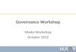 Governance Workshop Media Workshop October 2012. Today we will cover: Session 1: Elections governance Session 2: The incoming council Session 3: Conflicts