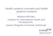 Health systems concepts and health systems research Barbara McPake, Institute for International Health and Development, Queen Margaret University, Edinburgh