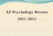 AP Psychology Review 2011-2012. Success on the AP Psychology Exam Knowledge Need to know the material of a typical Introduction to Psychology course at