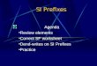 SI Prefixes Agenda Review elements Correct SF worksheet Dend-writes on SI Prefixes Practice