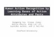 Human Action Recognition by Learning Bases of Action Attributes and Parts Bangpeng Yao, Xiaoye Jiang, Aditya Khosla, Andy Lai Lin, Leonidas Guibas, and
