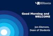 Good Morning and WELCOME Jon Elsmore, Dean of Students