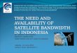 THE NEED AND AVAILABILITY OF SATELLITE BANDWIDTH IN INDONESIA Mr. DENNY SETIAWAN DEPUTY DIRECTOR SPECTRUM POLICY AND PLANNING Jakarta, 10 June 2010 APSAT