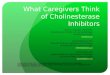 What Caregivers Think of Cholinesterase Inhibitors Neena L. Chappell, PhD, FRSC Canada Research Chair in Social Gerontology University of Victoria nlc@uvic.ca