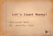 Let’s Count Money! 3rd Grade Math By: Jennifer Carr