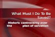 What Must I Do To Be Saved? Historic controversy over the plan of salvation