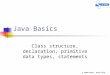 © Tomáš Kozel, Pavel Čech Java Basics Class structure, declaration, primitive data types, statements