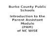 Burke County Public Schools Introduction to the Parent Assistant Module (PAM) of NC WISE