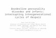 Borderline personality disorder and infants: interrupting intergenerational cycles of despair Anne Sved Williams Director of Perinatal and Infant Mental