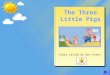 The Three Little Pigs Story retold by Bev Evans Once upon a time there were three little pigs who lived at home with their mother. As they walked along