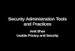 Security Administration Tools and Practices Amit Bhan Usable Privacy and Security