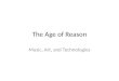 The Age of Reason Music, Art, and Technologies. The sixteenth, seventeenth, and eighteenth centuries brought many changes in the arts, literature, and