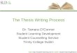 The Thesis Writing Process Dr. Tamara O’Connor Student Learning Development Student Counselling Service Trinity College Dublin