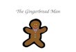 The Gingerbread Man. One day an old woman baked a gingerbread man for her husband. Suddenly, she heard a voice from the oven. "Let me out! Let me out!"