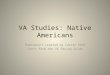 VA Studies: Native Americans Powerpoint created by Carrie Reed Facts from the VA Pacing Guide