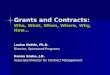 Grants and Contracts: Who, What, When, Where, Why, How… Louise Nuttle, Ph.D. Director, Sponsored Programs Donna Szabo, J.D. Associate Director for Contract