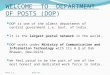WELCOME TO DEPARTMENT OF POSTS (DOP) DOP is one of the oldest department of central government i.e. Govt. of India. It is the largest postal network in