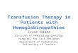 Transfusion Therapy in Patients with Hemoglobinopathies Isaac Odame Division of Hematology/Oncology Hospital for Sick Children Department of Pediatrics,