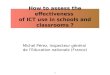1 Michel Pérez, Inspecteur général de l’Education nationale (France) How to assess the effectiveness of ICT use in schools and classrooms ?