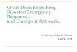 1 Crisis Decisionmaking, Disaster/Emergency Response, and Emergent Networks Professor Mario Rivera PADM 524