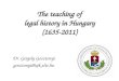 The teaching of legal history in Hungary (1635-2011) Dr. Gergely Gosztonyi gosztonyi@ajk.elte.hu