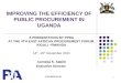 IMPROVING THE EFFICIENCY OF PUBLIC PROCUREMENT IN UGANDA A PRESENTATION BY PPDA AT THE 4TH EAST AFRICAN PROCUREMENT FORUM KIGALI –RWANDA 14 th -16 th November