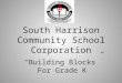 South Harrison Community School Corporation “Building Blocks” For Grade K