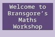 Welcome to Bransgore’s Maths Workshop. Purpose of Today’s Workshop To explain how maths is taught in Foundation Stage To explain the four elements of
