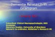 Dementia Research in Grampian J Stephen Bell J Stephen Bell Consultant Clinical Neuropsychologist, NHS Grampian Honorary Reader, University of Aberdeen