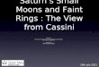 Saturn’s Small Moons and Faint Rings : The View from Cassini Nick Cooper (with thanks to Carl Murray, Kevin Beurle, Mike Evans, Gareth Williams and the