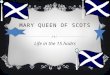 MARY QUEEN OF SCOTS Life in the 15 hodrs. MARY LIFE  WHEN MARY WAS BORN HER DAD WAS DINING IT MIGHT THAT SHE WOULD BE COME QUEEN OF SCOTLAND BUT HER