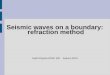 Seismic waves on a boundary: refraction method Earth Physics EPSC 320 Autumn 2010
