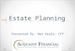 Estate Planning Presented By: Ben Reale, CFP. What is estate planning? Enables your wishes to be carried out after you are gone Can ensure your interests
