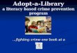 Adopt-a-Library a literacy based crime prevention program …fighting crime one book at a time