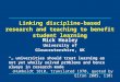 Linking discipline-based research and teaching to benefit student learning Mick Healey University of Gloucestershire, UK “… universities should treat learning