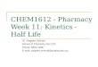 CHEM1612 - Pharmacy Week 11: Kinetics - Half Life Dr. Siegbert Schmid School of Chemistry, Rm 223 Phone: 9351 4196 E-mail: siegbert.schmid@sydney.edu.au
