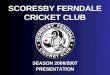 SCORESBY FERNDALE CRICKET CLUB SEASON 2006/2007 PRESENTATION