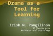 Irish M. Pangilinan BA Theatre Arts MA Educational Psychology