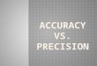 Accuracy = the extent to which a measured value agrees with a standard value  Accuracy of a device must be checked  Does it read a proper accepted