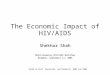 The Economic Impact of HIV/AIDS Shekhar Shah Mainstreaming HIV/AIDS Workshop Bangkok, September 12, 2005 Based on Bell, Devarajan, and Gerbasch, 2003 and